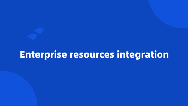 Enterprise resources integration