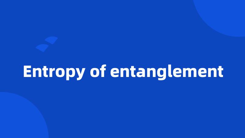 Entropy of entanglement