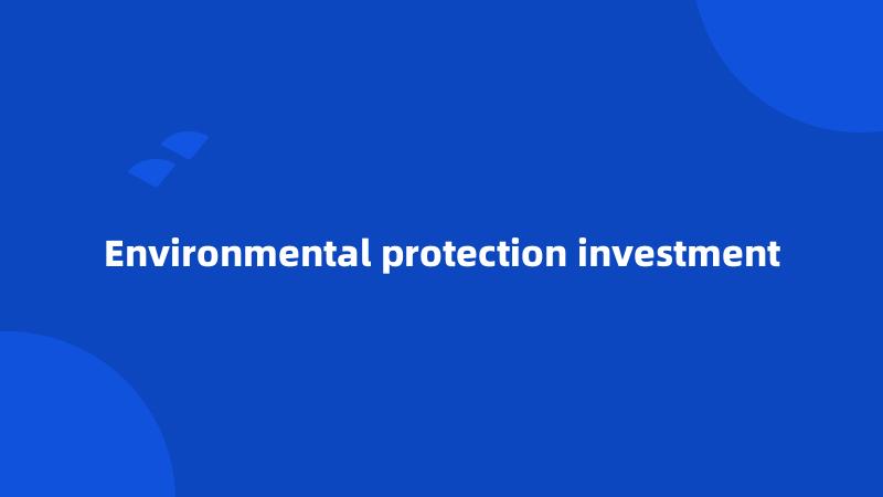 Environmental protection investment