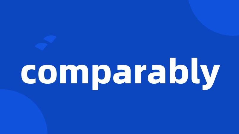 comparably