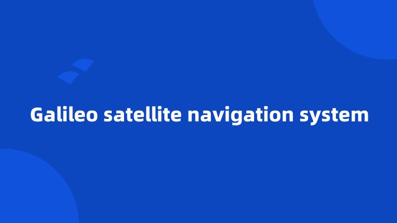 Galileo satellite navigation system