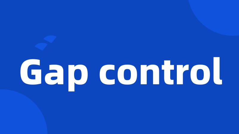 Gap control