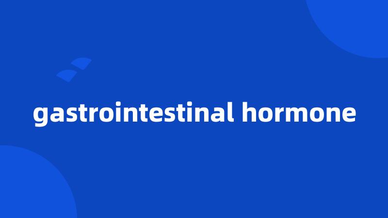 gastrointestinal hormone