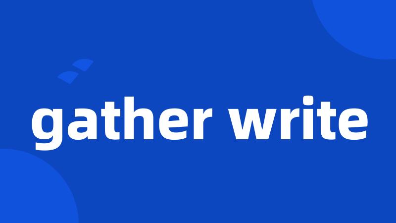 gather write