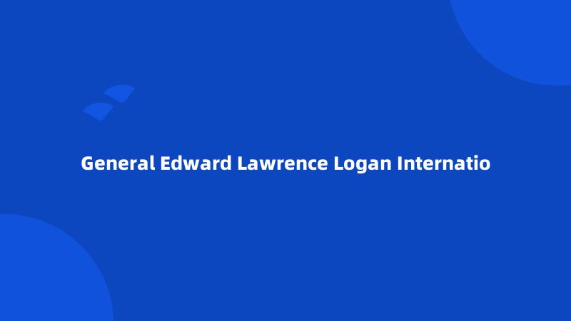 General Edward Lawrence Logan Internatio