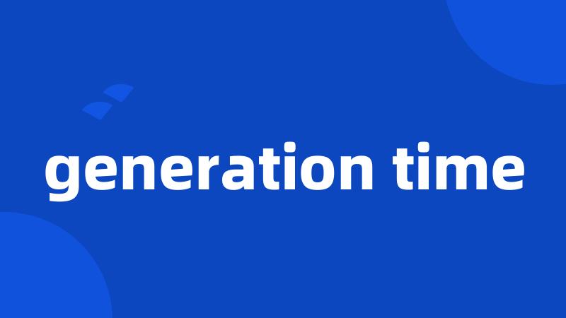 generation time