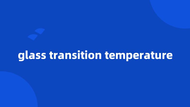 glass transition temperature