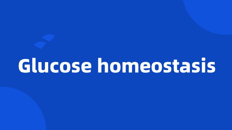 Glucose homeostasis