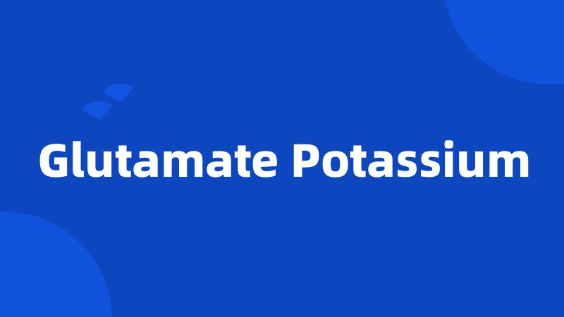 Glutamate Potassium