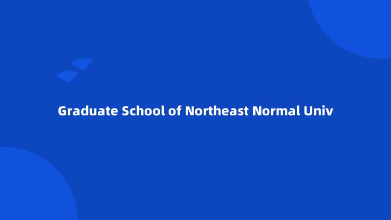 Graduate School of Northeast Normal Univ