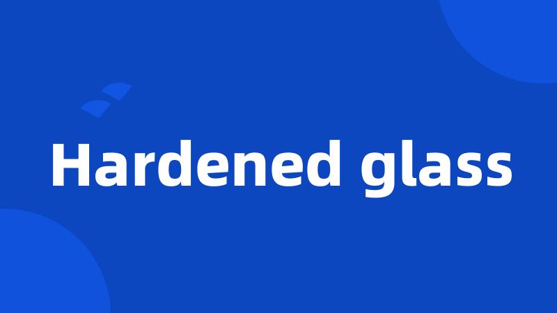 Hardened glass