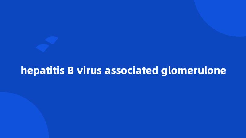 hepatitis B virus associated glomerulone