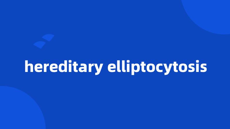 hereditary elliptocytosis