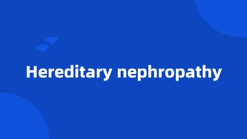 Hereditary nephropathy