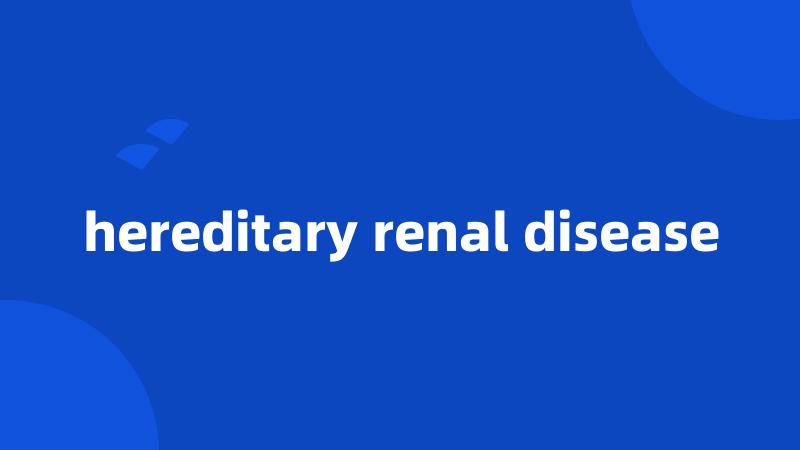 hereditary renal disease