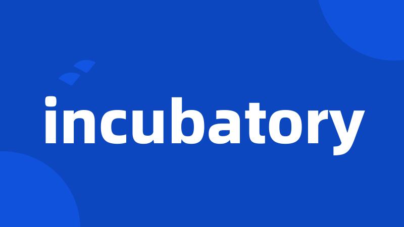 incubatory