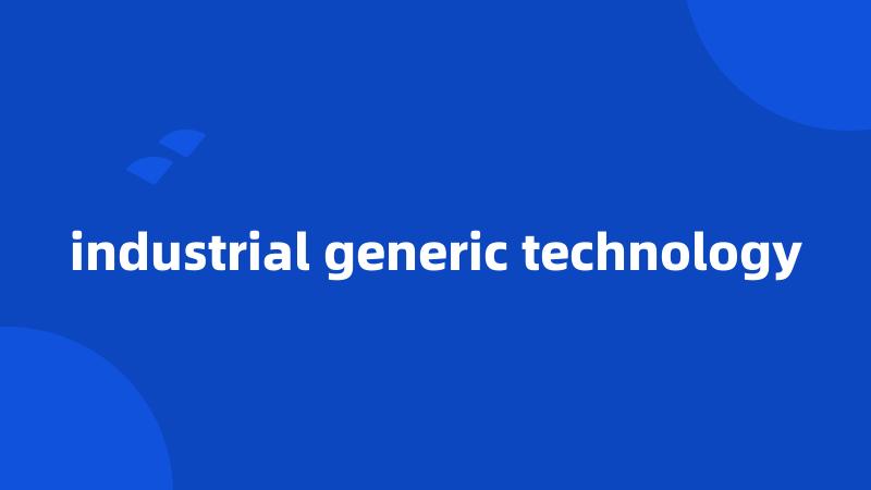 industrial generic technology