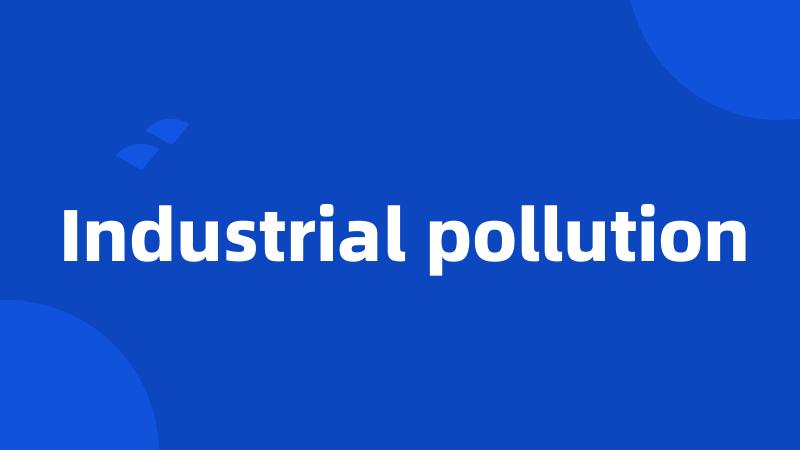 Industrial pollution