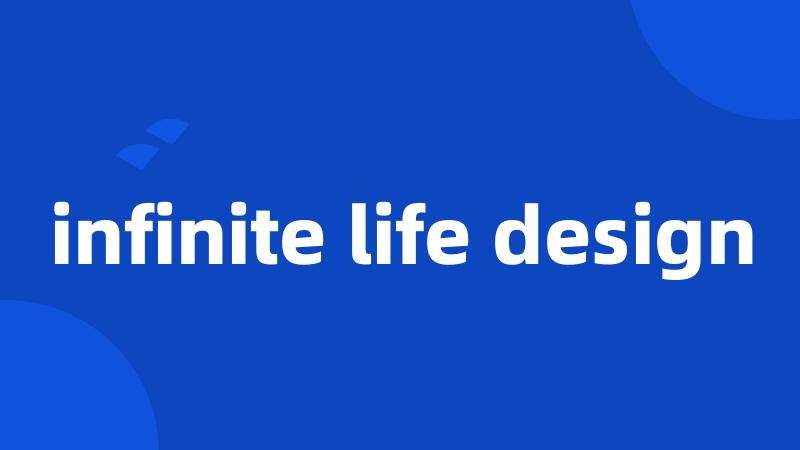 infinite life design