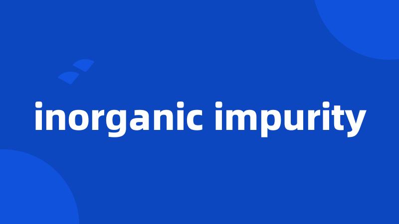 inorganic impurity