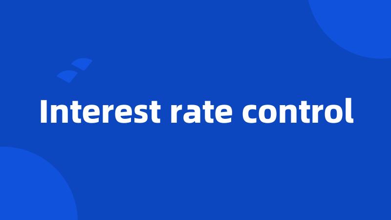 Interest rate control