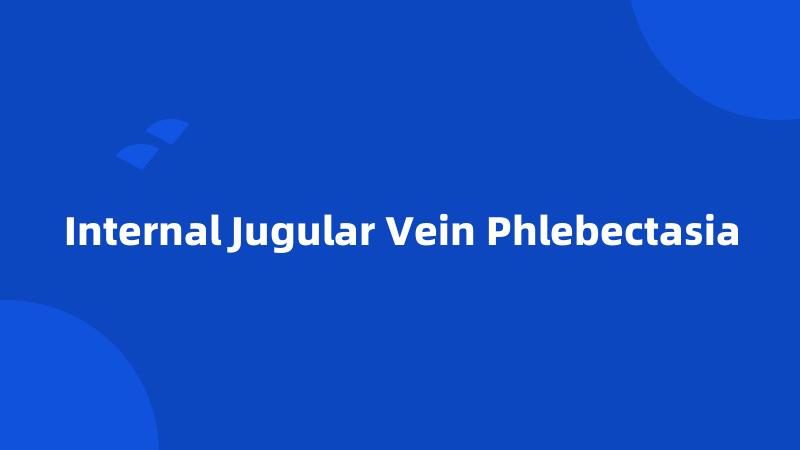 Internal Jugular Vein Phlebectasia