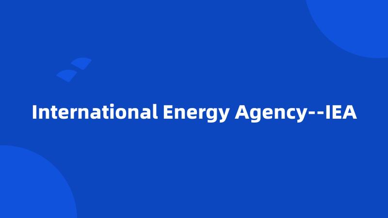 International Energy Agency--IEA