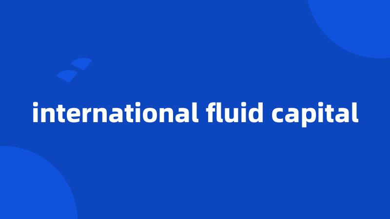 international fluid capital