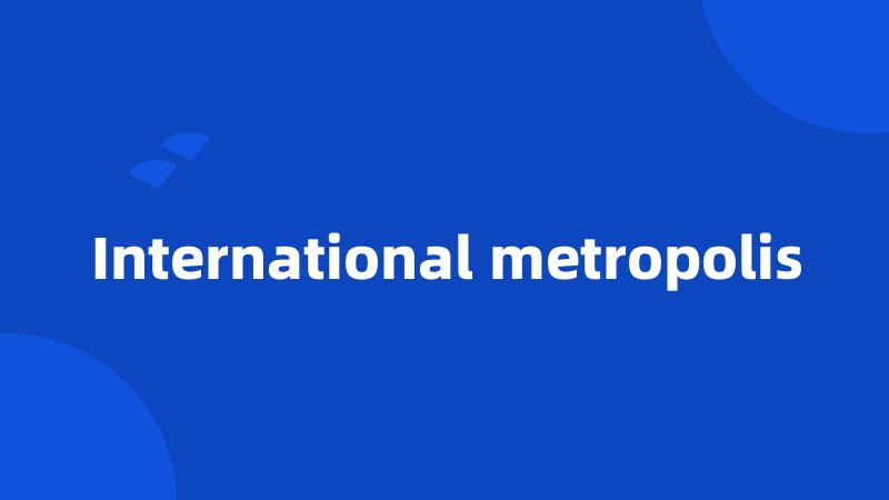 International metropolis