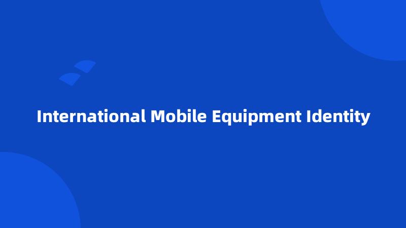 International Mobile Equipment Identity