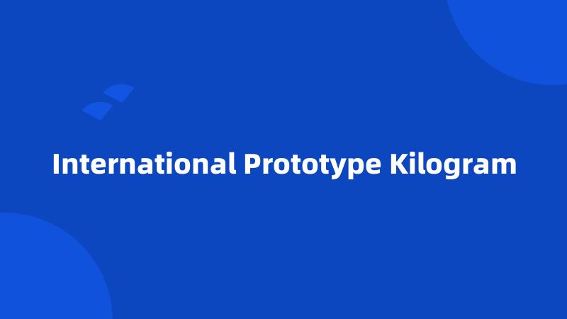 International Prototype Kilogram