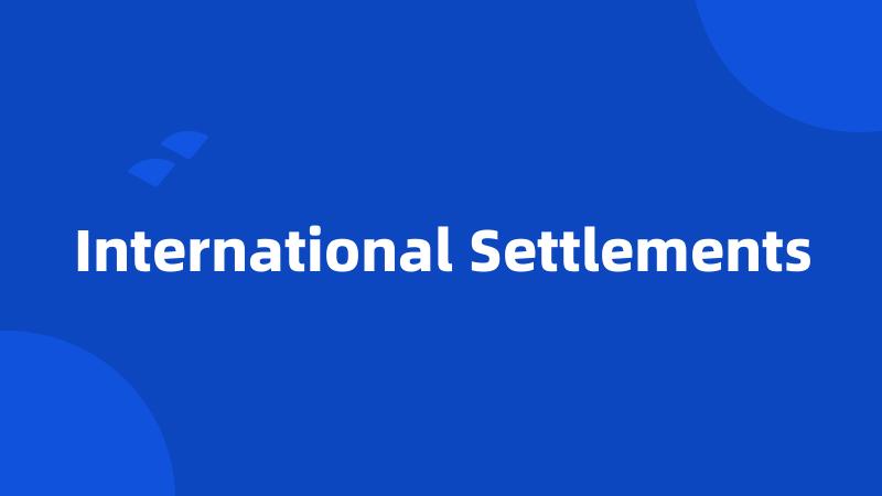 International Settlements