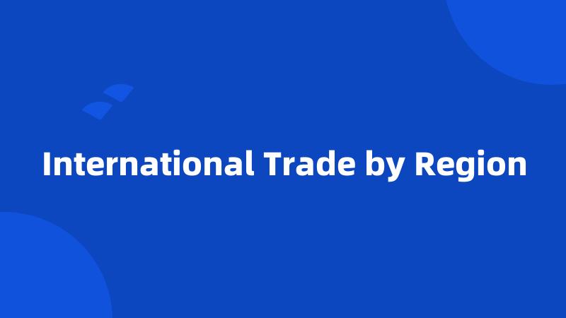 International Trade by Region