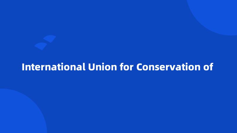 International Union for Conservation of 