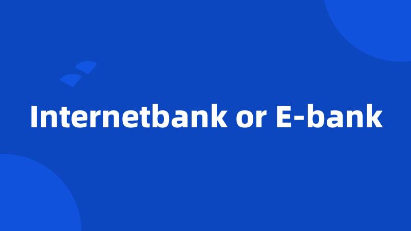 Internetbank or E-bank