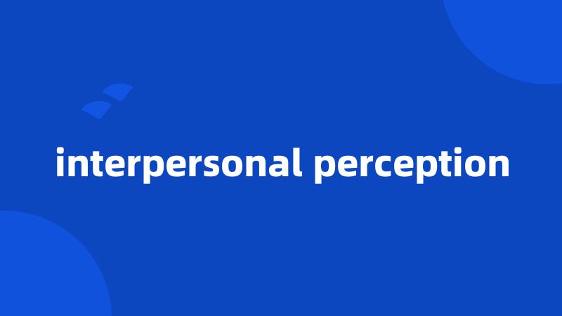 interpersonal perception