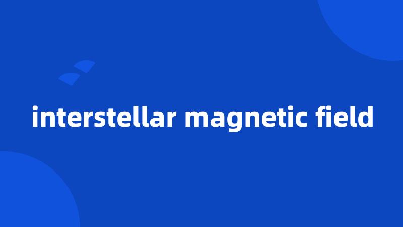 interstellar magnetic field