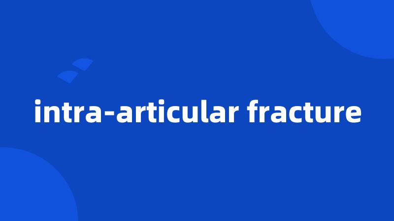 intra-articular fracture