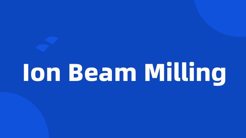 Ion Beam Milling