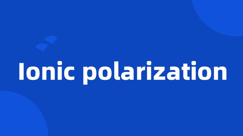 Ionic polarization