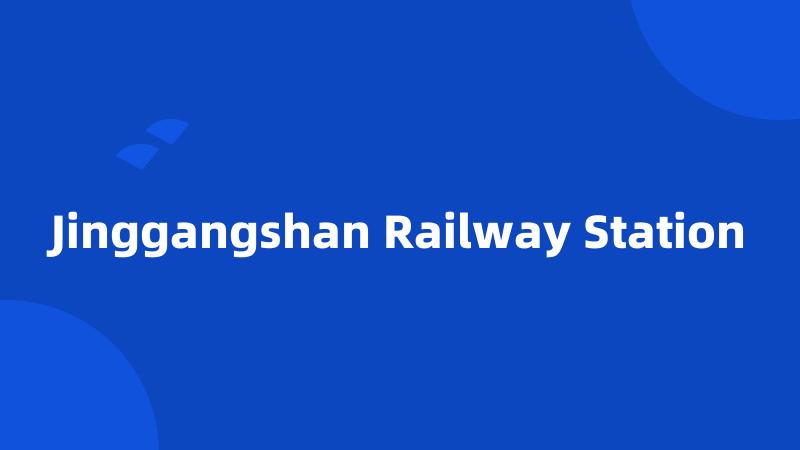 Jinggangshan Railway Station