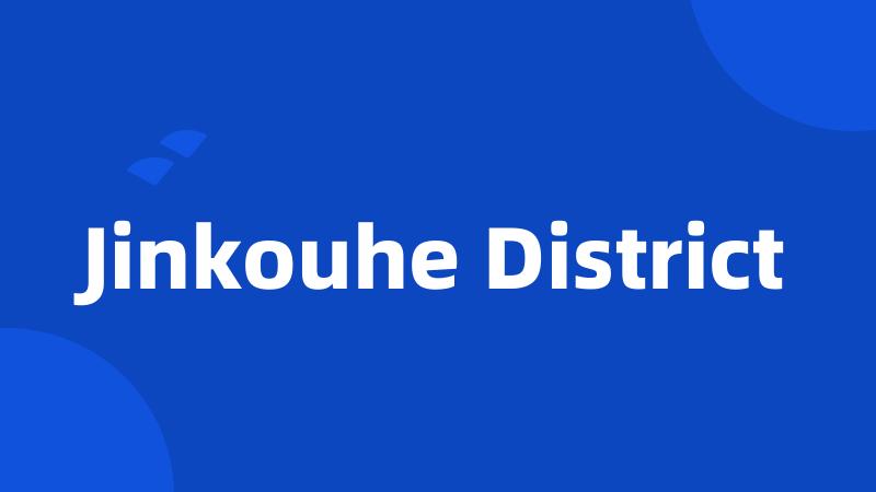 Jinkouhe District