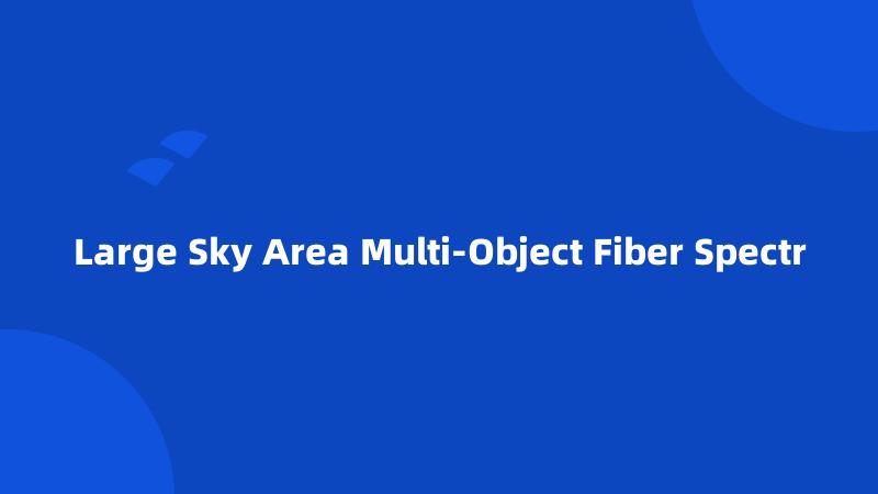 Large Sky Area Multi-Object Fiber Spectr