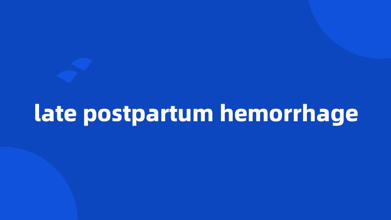 late postpartum hemorrhage