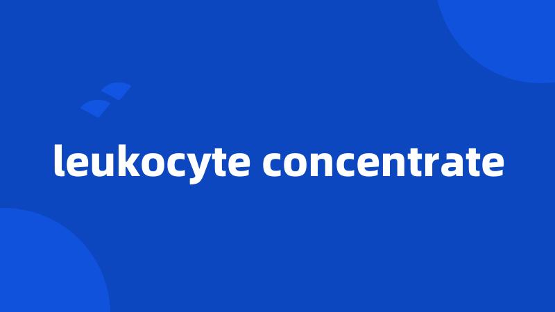 leukocyte concentrate