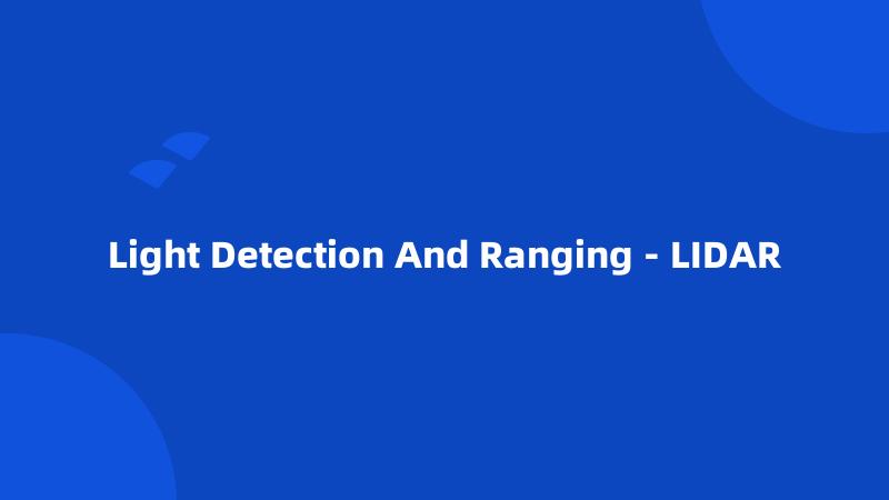 Light Detection And Ranging - LIDAR