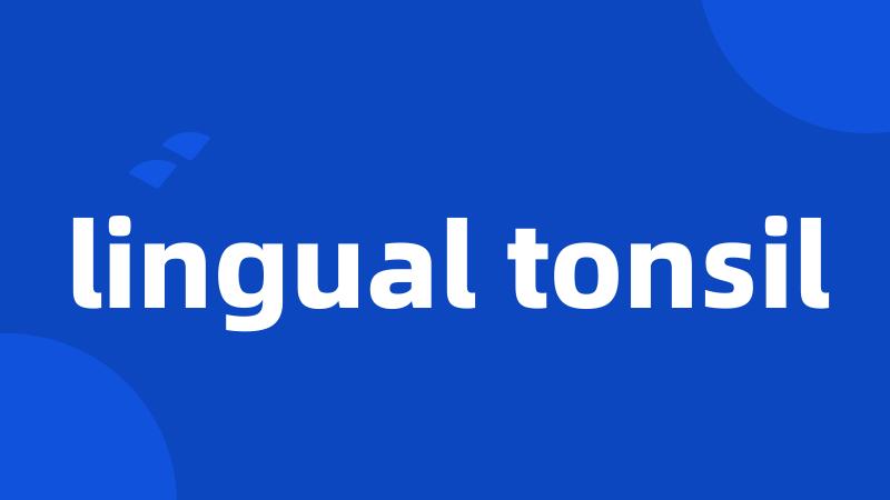 lingual tonsil