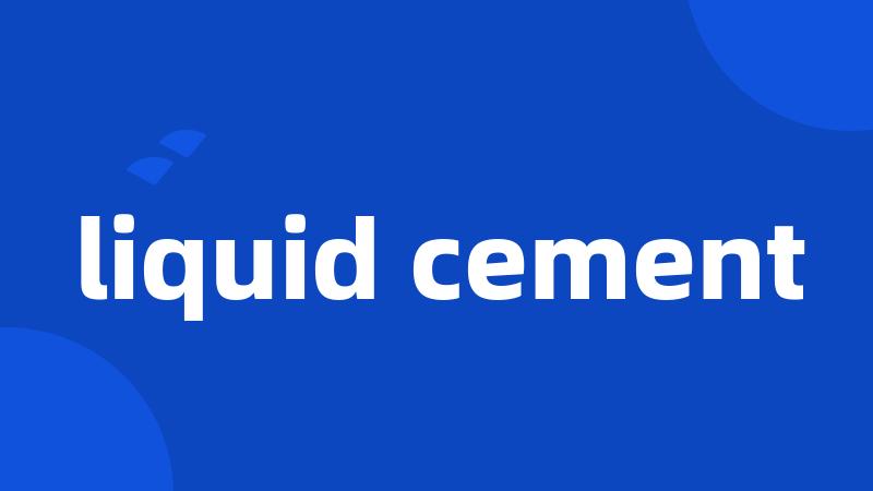 liquid cement