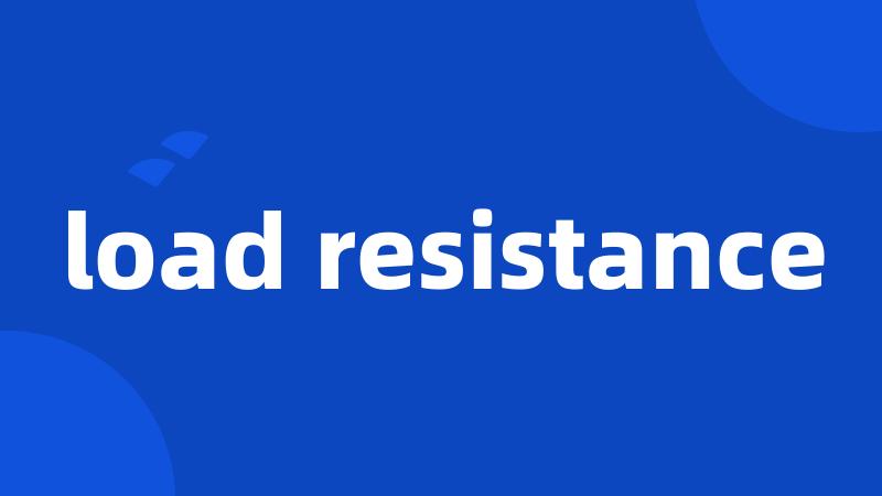 load resistance