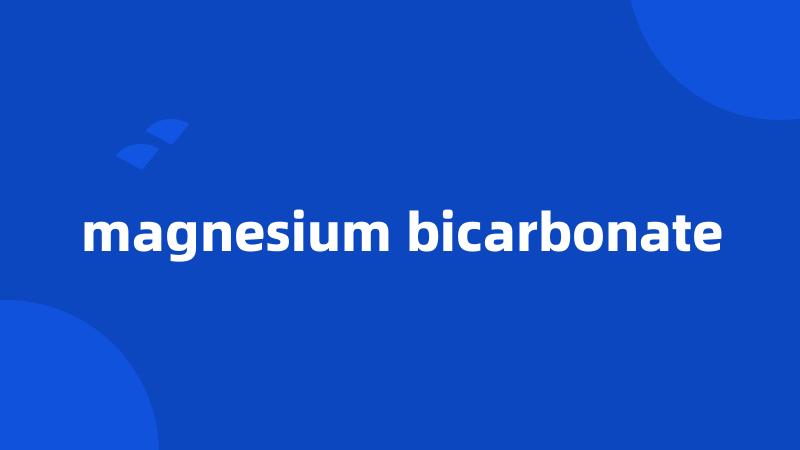 magnesium bicarbonate